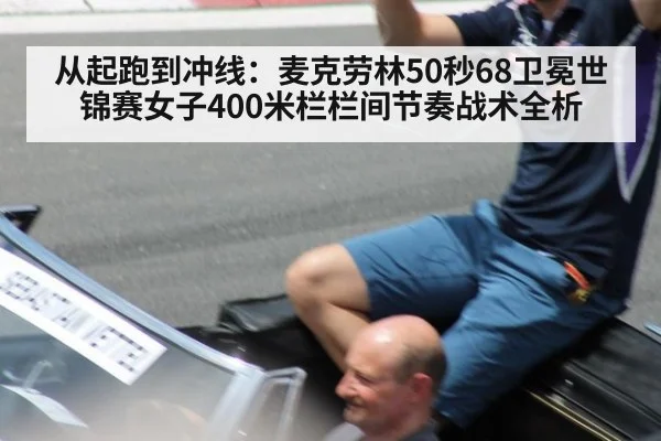 从起跑到冲线:麦克劳林50秒68卫冕世锦赛女子400米栏栏间节奏战术全析